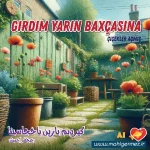 گیردیم یارین باخچاسینا چیچکلر آچمیش